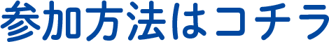 参加方法はコチラ