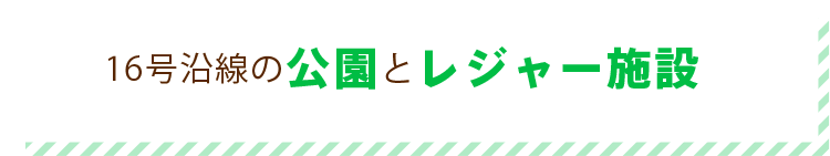 16号沿線の公園とレジャー施設