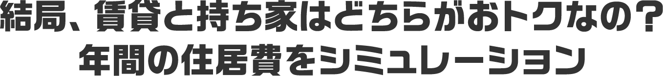 結局、賃貸と持ち家はどちらがおトクなの？年間の住居費をシミュレーション