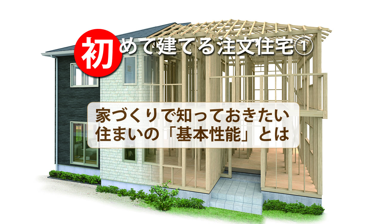 初めて建てる注文住宅① 家づくりで知っておきたい住まいの「基本性能