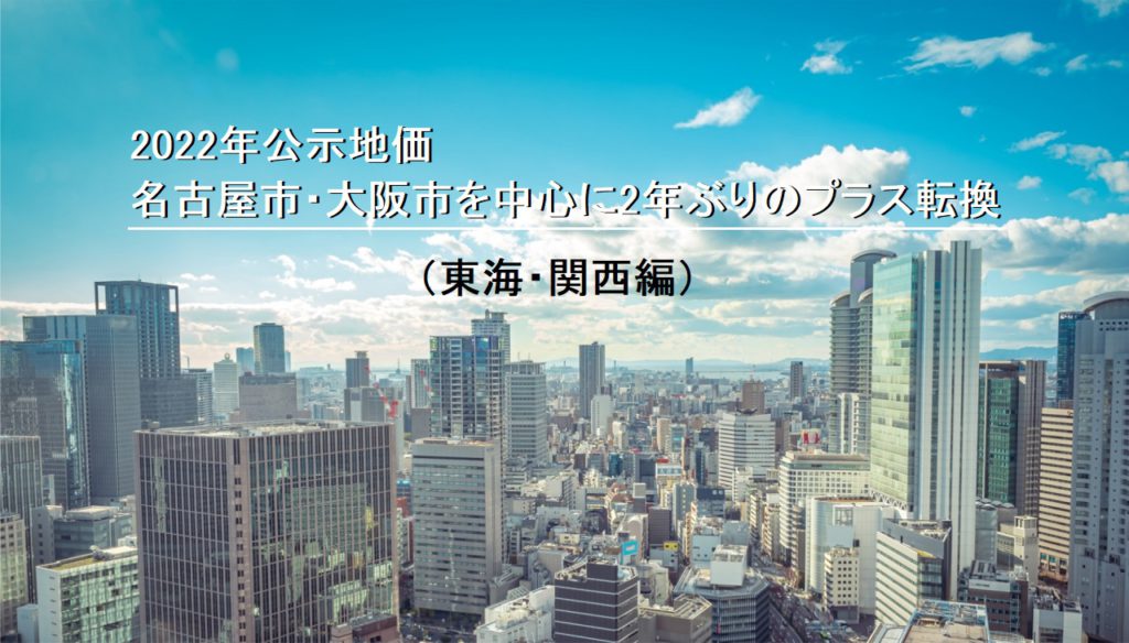 2022年公示地価　名古屋市・大阪市を中心に2年ぶりのプラス転換（東海・関西編）