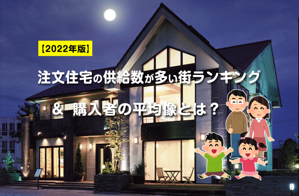 【2022年版】注文住宅の供給数が多い街ランキング&購入者の平均像とは?