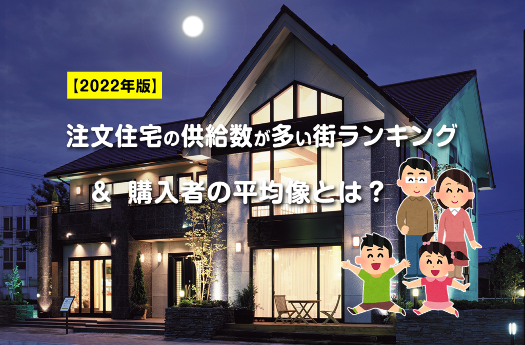 【2022年版】注文住宅の供給数が多い街ランキング＆購入者の平均像とは？