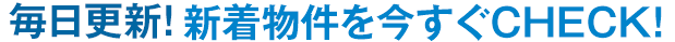 毎日更新！新着物件を今すぐチェック！
