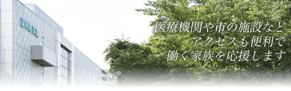 立川は医療機関や市の施設などへのアクセスも便利で、働く家族を応援します